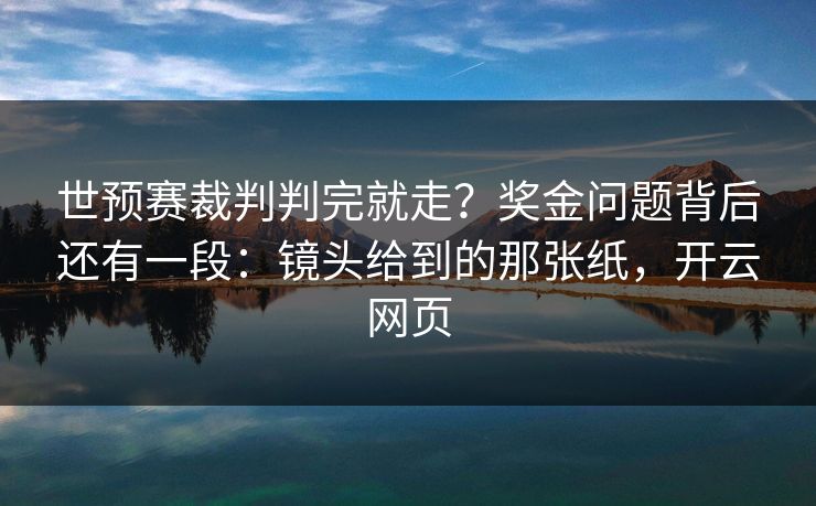 世预赛裁判判完就走？奖金问题背后还有一段：镜头给到的那张纸，开云网页