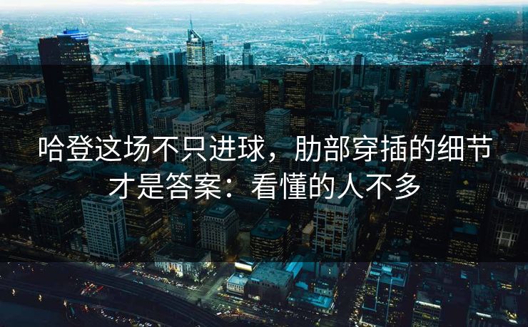 哈登这场不只进球，肋部穿插的细节才是答案：看懂的人不多