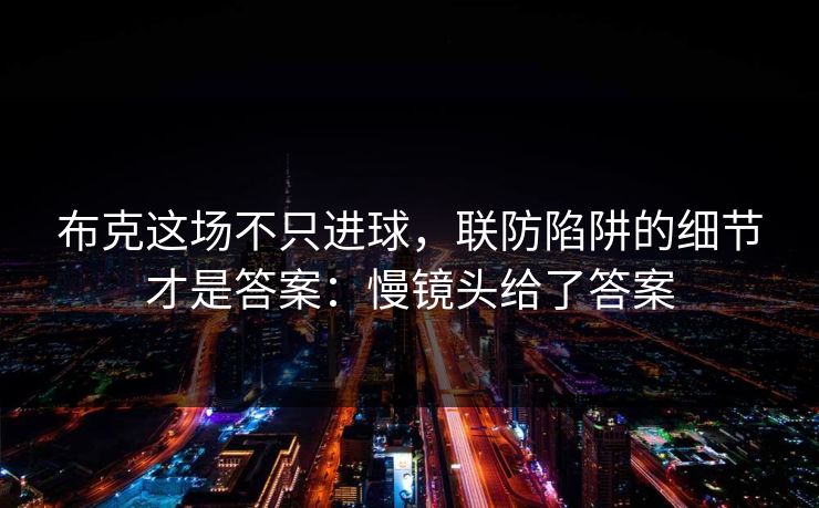 布克这场不只进球，联防陷阱的细节才是答案：慢镜头给了答案
