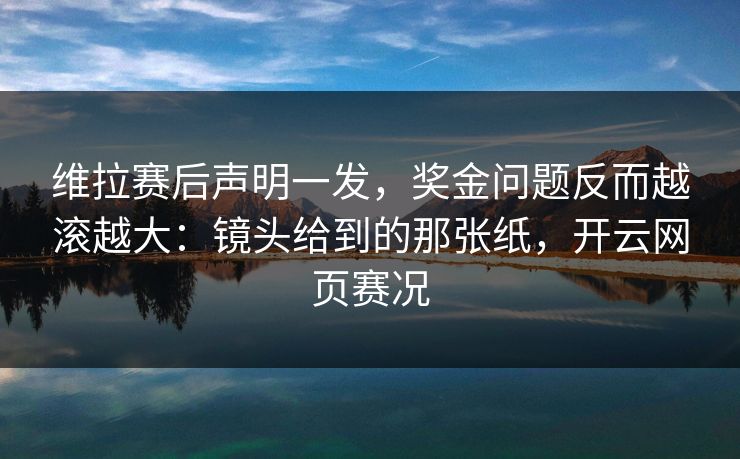 维拉赛后声明一发，奖金问题反而越滚越大：镜头给到的那张纸，开云网页赛况